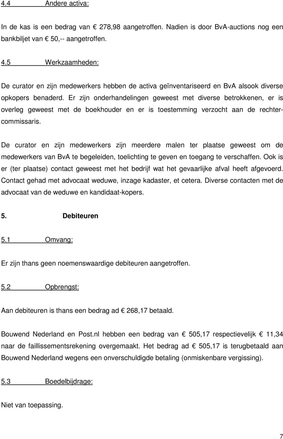 Er zijn onderhandelingen geweest met diverse betrokkenen, er is overleg geweest met de boekhouder en er is toestemming verzocht aan de rechtercommissaris.