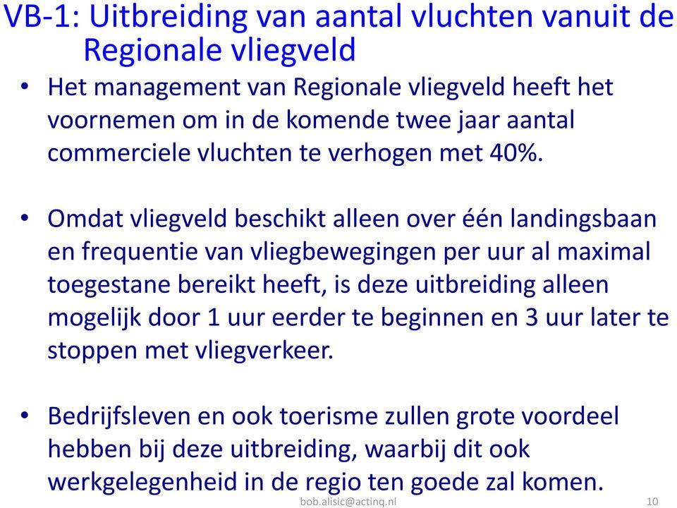 Omdat vliegveld beschikt alleen over één landingsbaan en frequentie van vliegbewegingen per uur al maximal toegestane bereikt heeft, is deze uitbreiding