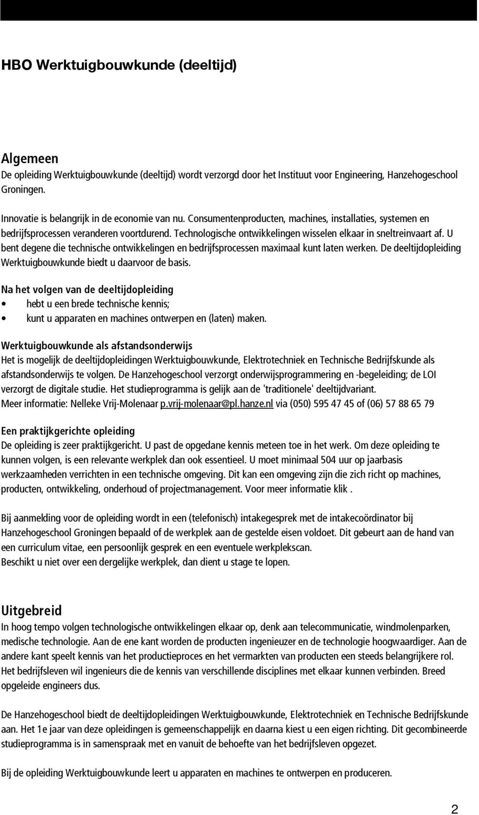 U bent degene die technische ontwikkelingen en bedrijfsprocessen maximaal kunt laten werken. De deeltijdopleiding Werktuigbouwkunde biedt u daarvoor de basis.