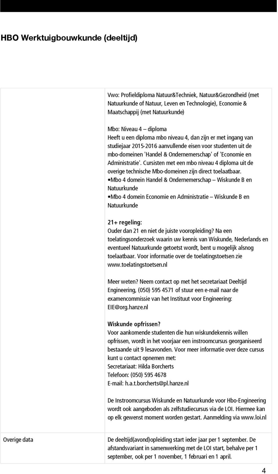 Cursisten met een mbo niveau 4 diploma uit de overige technische Mbo-domeinen zijn direct toelaatbaar.