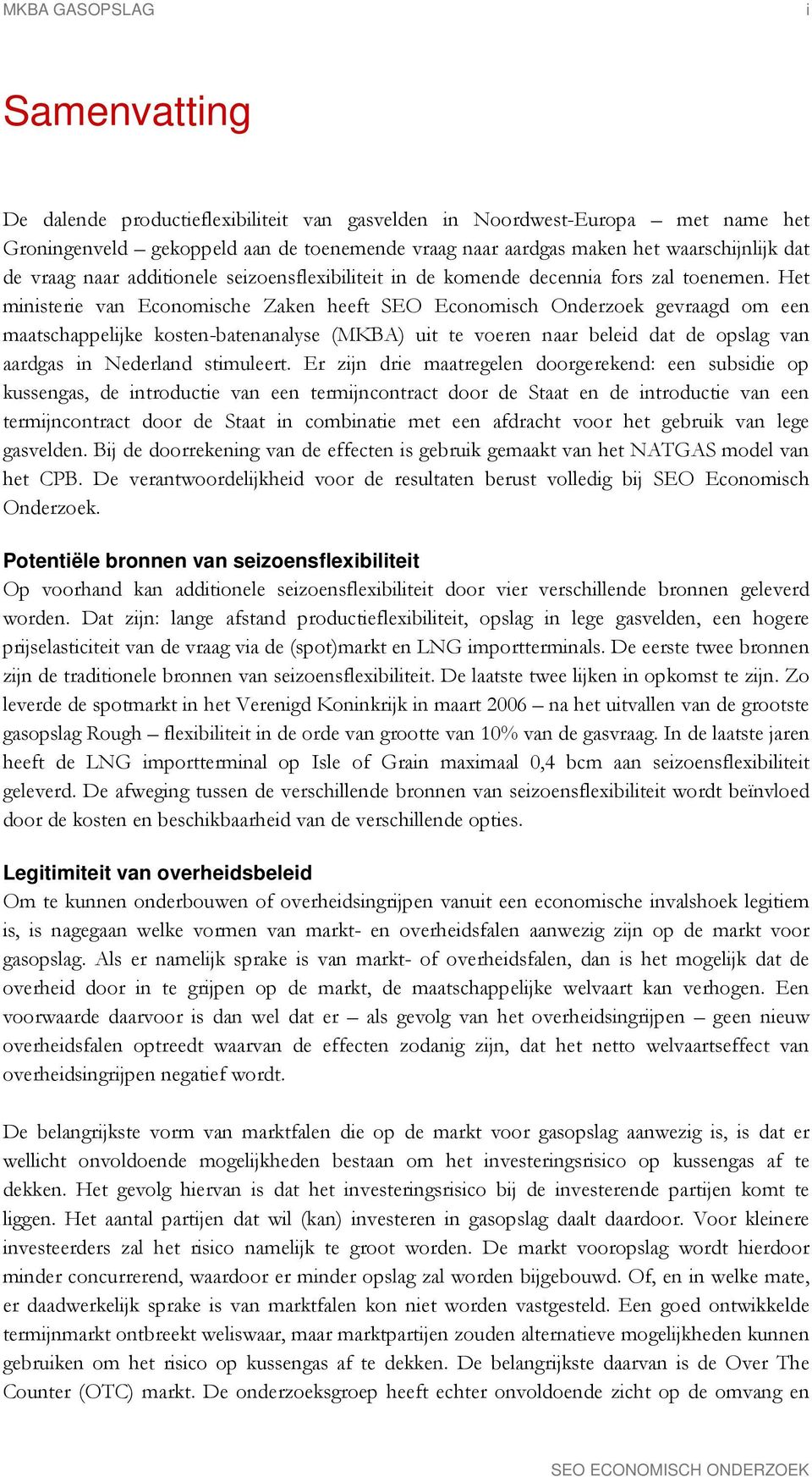 Het ministerie van Economische Zaken heeft SEO Economisch Onderzoek gevraagd om een maatschappelijke kosten-batenanalyse (MKBA) uit te voeren naar beleid dat de opslag van aardgas in Nederland