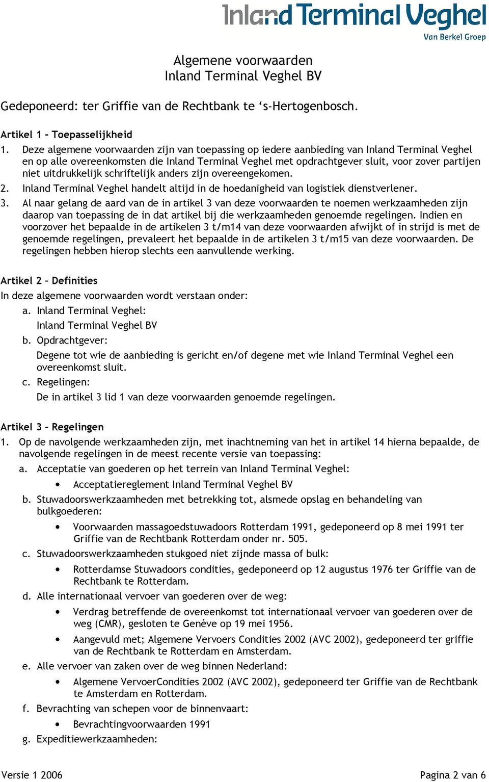 uitdrukkelijk schriftelijk anders zijn overeengekomen. 2. Inland Terminal Veghel handelt altijd in de hoedanigheid van logistiek dienstverlener. 3.