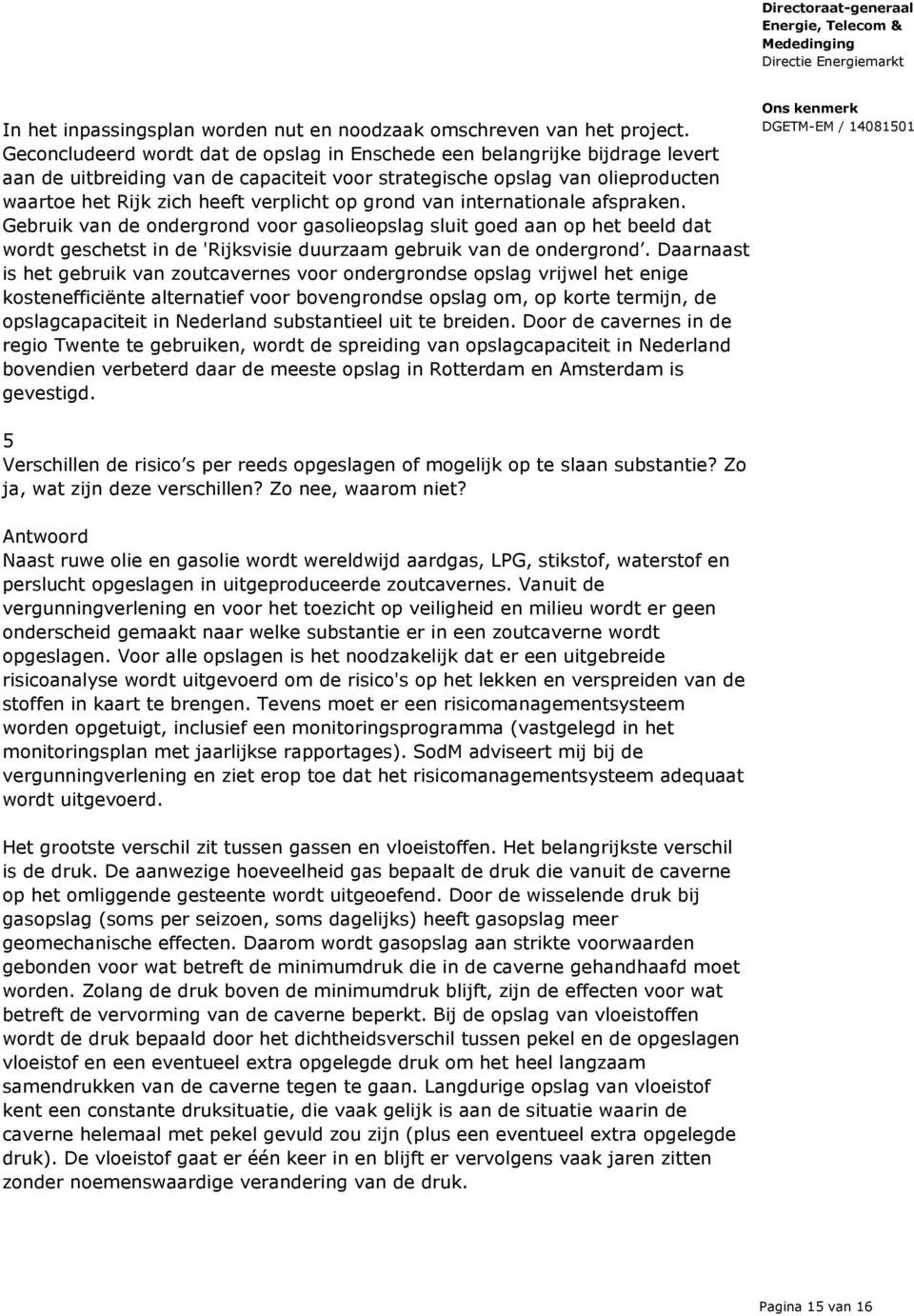 grond van internationale afspraken. Gebruik van de ondergrond voor gasolieopslag sluit goed aan op het beeld dat wordt geschetst in de 'Rijksvisie duurzaam gebruik van de ondergrond.