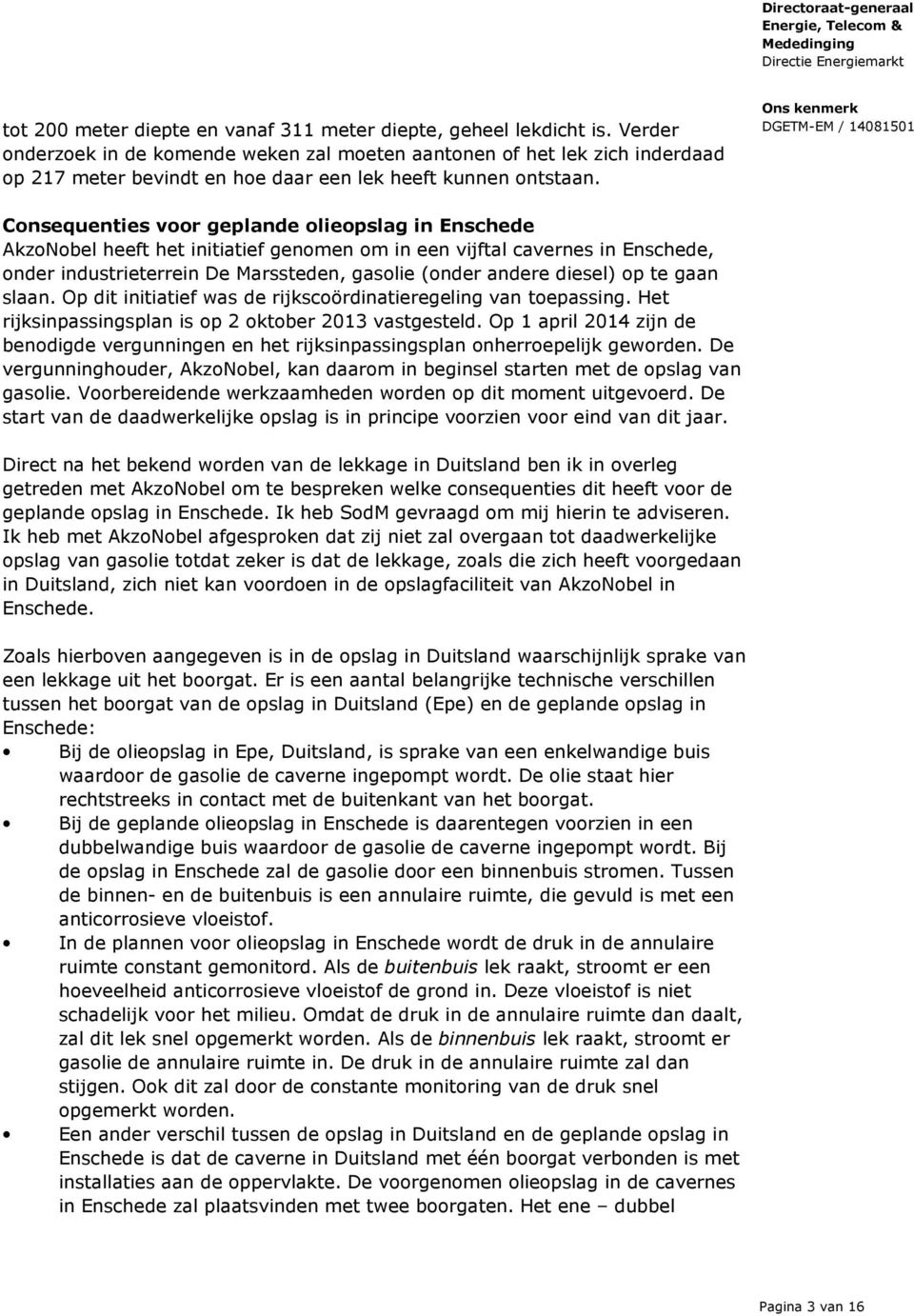 Consequenties voor geplande olieopslag in Enschede AkzoNobel heeft het initiatief genomen om in een vijftal cavernes in Enschede, onder industrieterrein De Marssteden, gasolie (onder andere diesel)