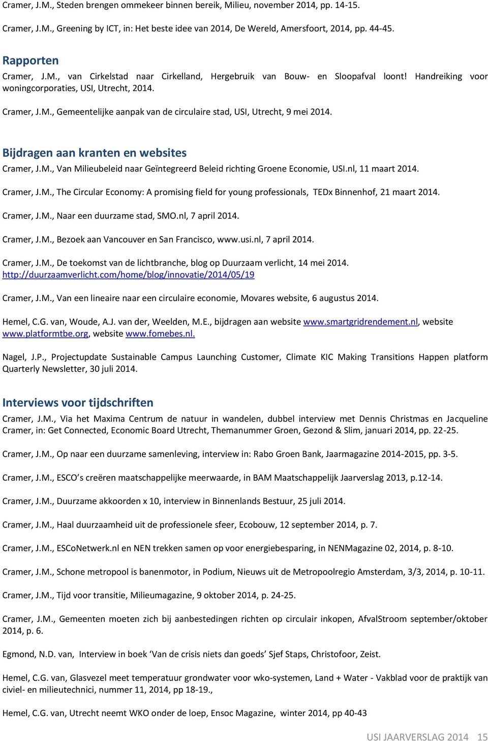 Bijdragen aan kranten en websites Cramer, J.M., Van Milieubeleid naar Geïntegreerd Beleid richting Groene Economie, USI.nl, 11 maart 2014. Cramer, J.M., The Circular Economy: A promising field for young professionals, TEDx Binnenhof, 21 maart 2014.