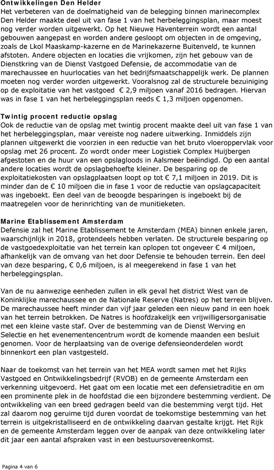 Op het Nieuwe Haventerrein wordt een aantal gebouwen aangepast en worden andere gesloopt om objecten in de omgeving, zoals de Lkol Maaskamp-kazerne en de Marinekazerne Buitenveld, te kunnen afstoten.