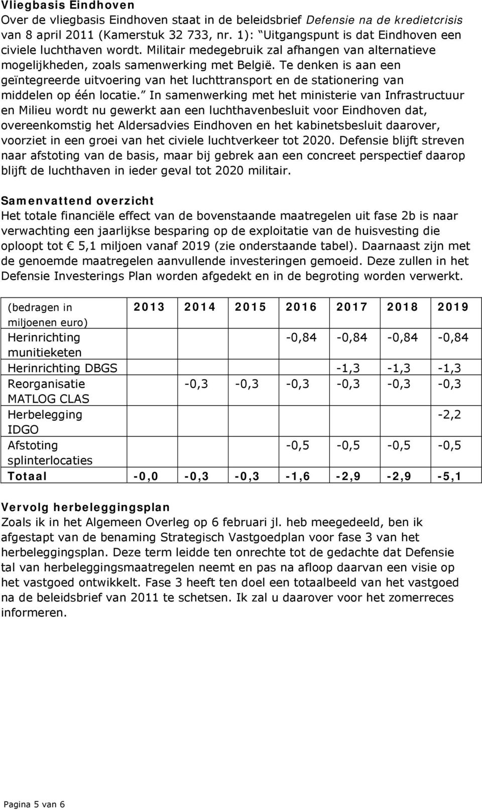 Te denken is aan een geïntegreerde uitvoering van het luchttransport en de stationering van middelen op één locatie.