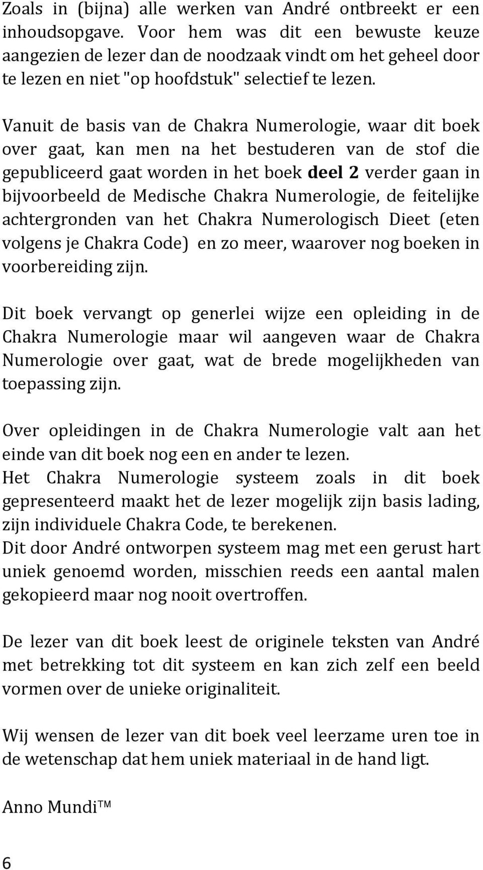 Vanuit de basis van de Chakra Numerologie, waar dit boek over gaat, kan men na het bestuderen van de stof die gepubliceerd gaat worden in het boek deel 2 verder gaan in bijvoorbeeld de Medische