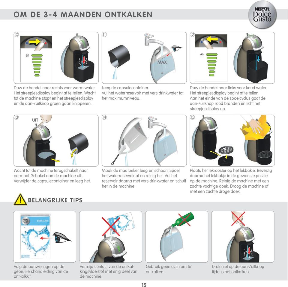 Duw de hendel naar links voor koud water. Het streepjesdisplay begint af te tellen. Aan het einde van de spoelcyclus gaat de aan-/uitknop rood branden en licht het streepjesdisplay op.