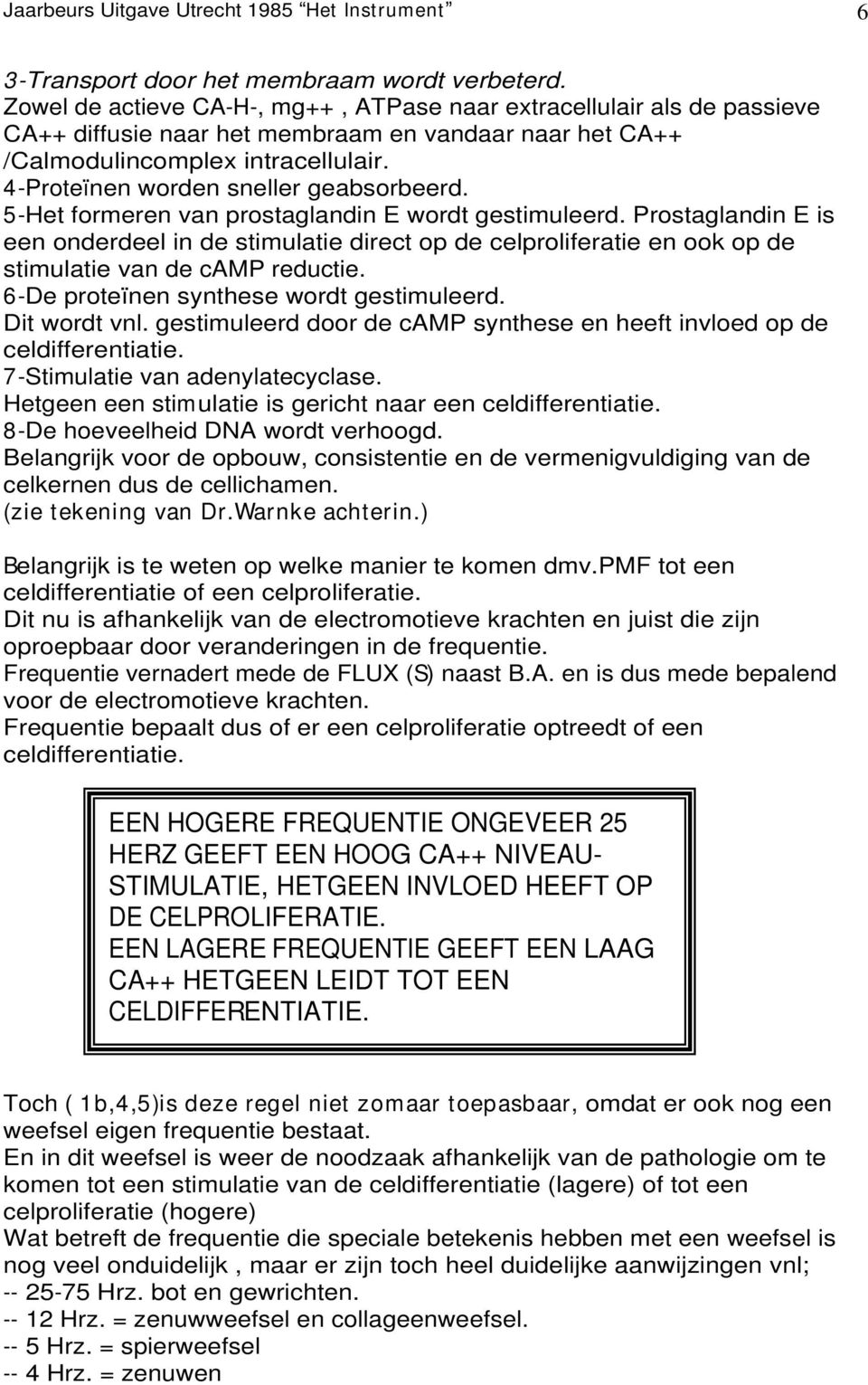 4-Proteïnen worden sneller geabsorbeerd. 5-Het formeren van prostaglandin E wordt gestimuleerd.