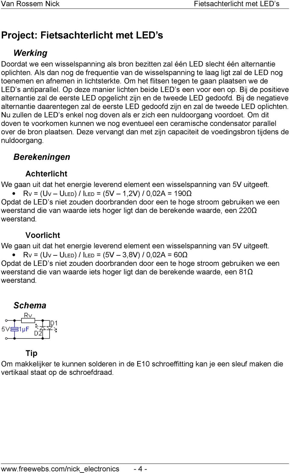 Op deze manier lichten beide LED s een voor een op. Bij de positieve alternantie zal de eerste LED opgelicht zijn en de tweede LED gedoofd.