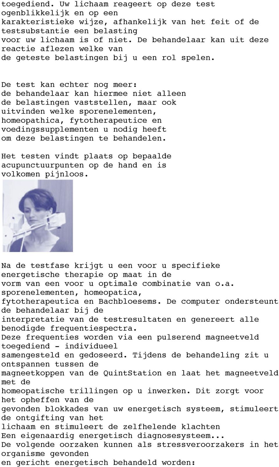 De test kan echter nog meer: de behandelaar kan hiermee niet alleen de belastingen vaststellen, maar ook uitvinden welke sporenelementen, homeopathica, fytotherapeutice en voedingssupplementen u