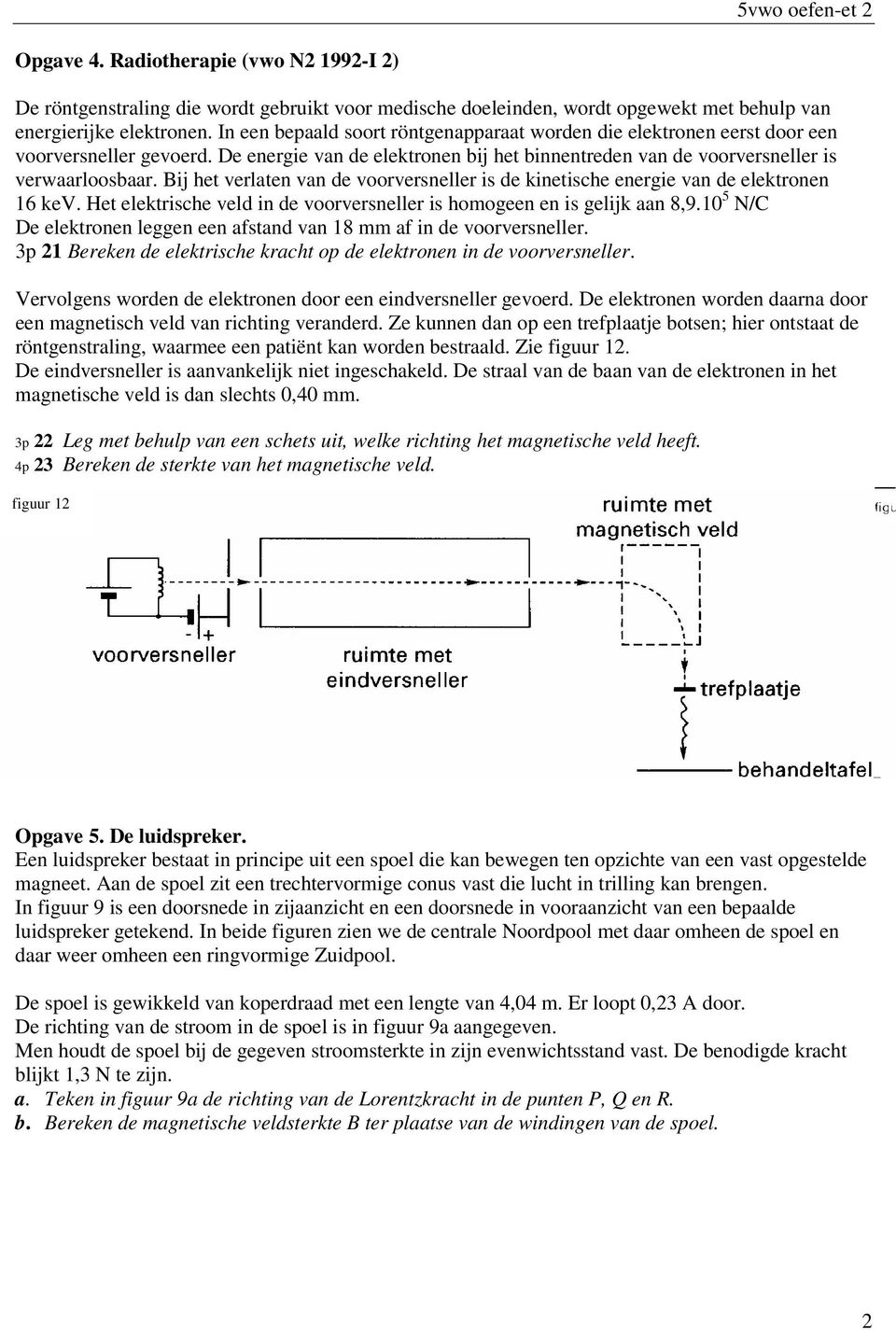 ij het verlaten van de voorversneller is de kinetische energie van de elektronen 6 kev. Het elektrische veld in de voorversneller is homogeen en is gelijk aan 8,9.