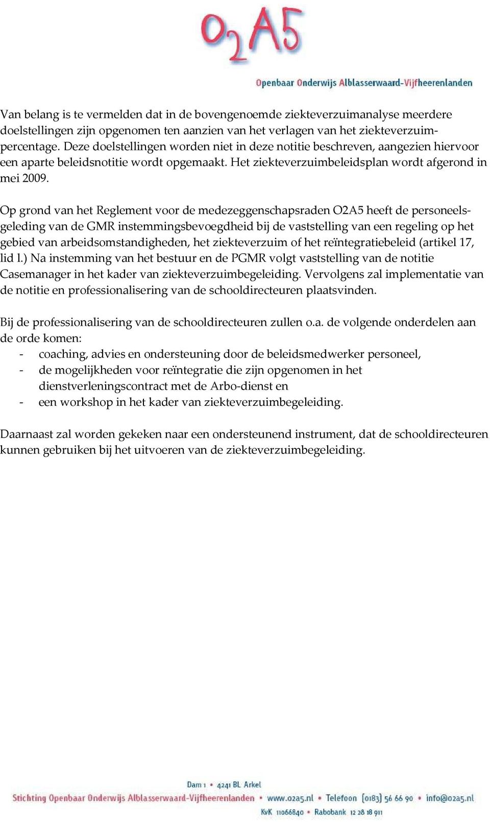 Op grond van het Reglement voor de medezeggenschapsraden O2A5 heeft de personeelsgeleding van de GMR instemmingsbevoegdheid bij de vaststelling van een regeling op het gebied van