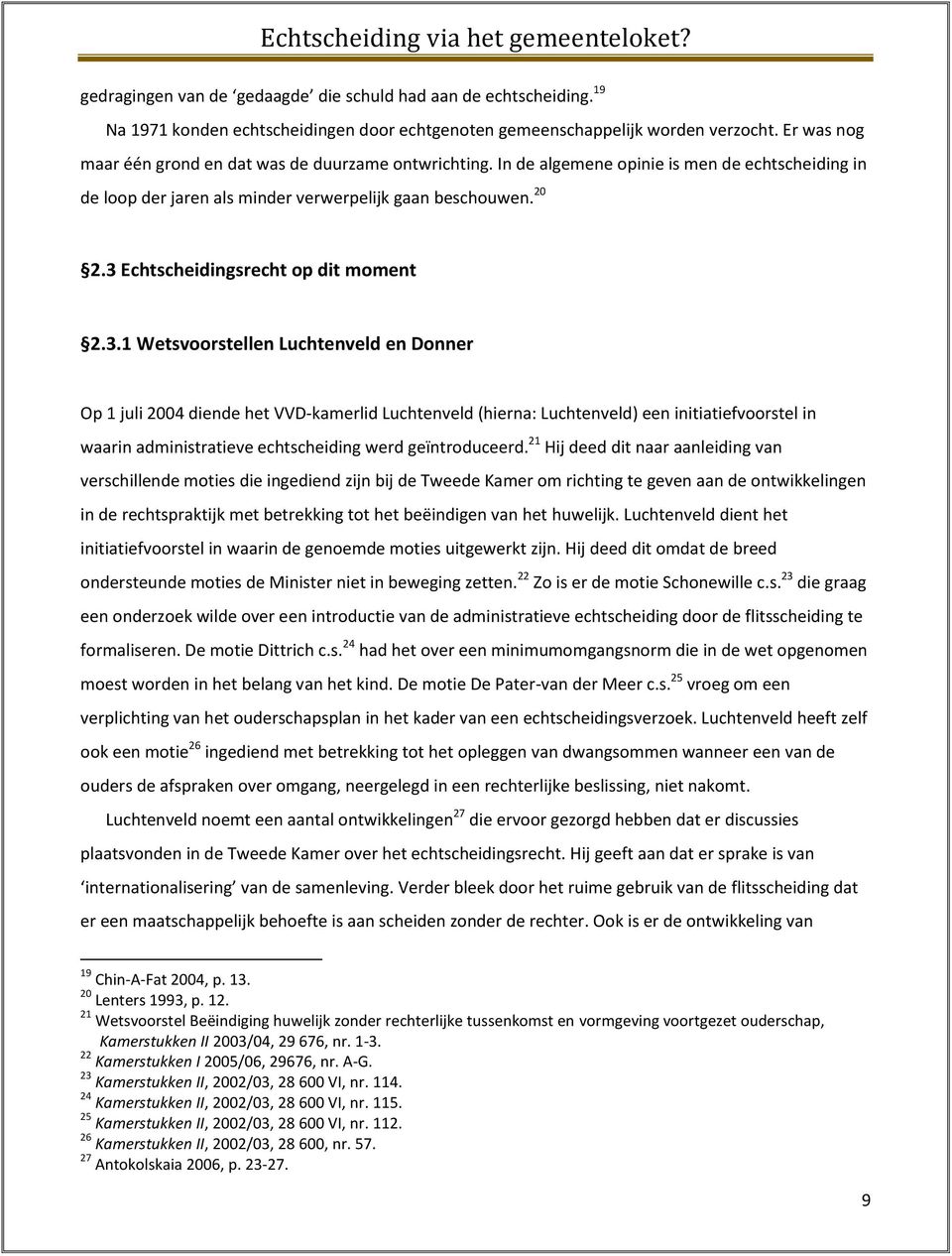 3 Echtscheidingsrecht op dit moment 2.3.1 Wetsvoorstellen Luchtenveld en Donner Op 1 juli 2004 diende het VVD-kamerlid Luchtenveld (hierna: Luchtenveld) een initiatiefvoorstel in waarin administratieve echtscheiding werd geïntroduceerd.