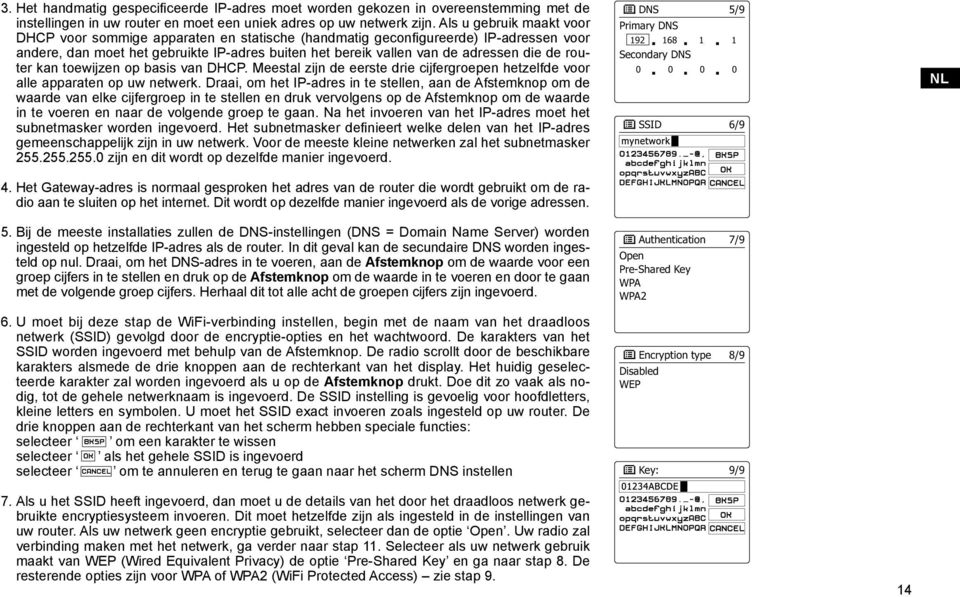 router kan toewijzen op basis van DHCP. Meestal zijn de eerste drie cijfergroepen hetzelfde voor alle apparaten op uw netwerk.