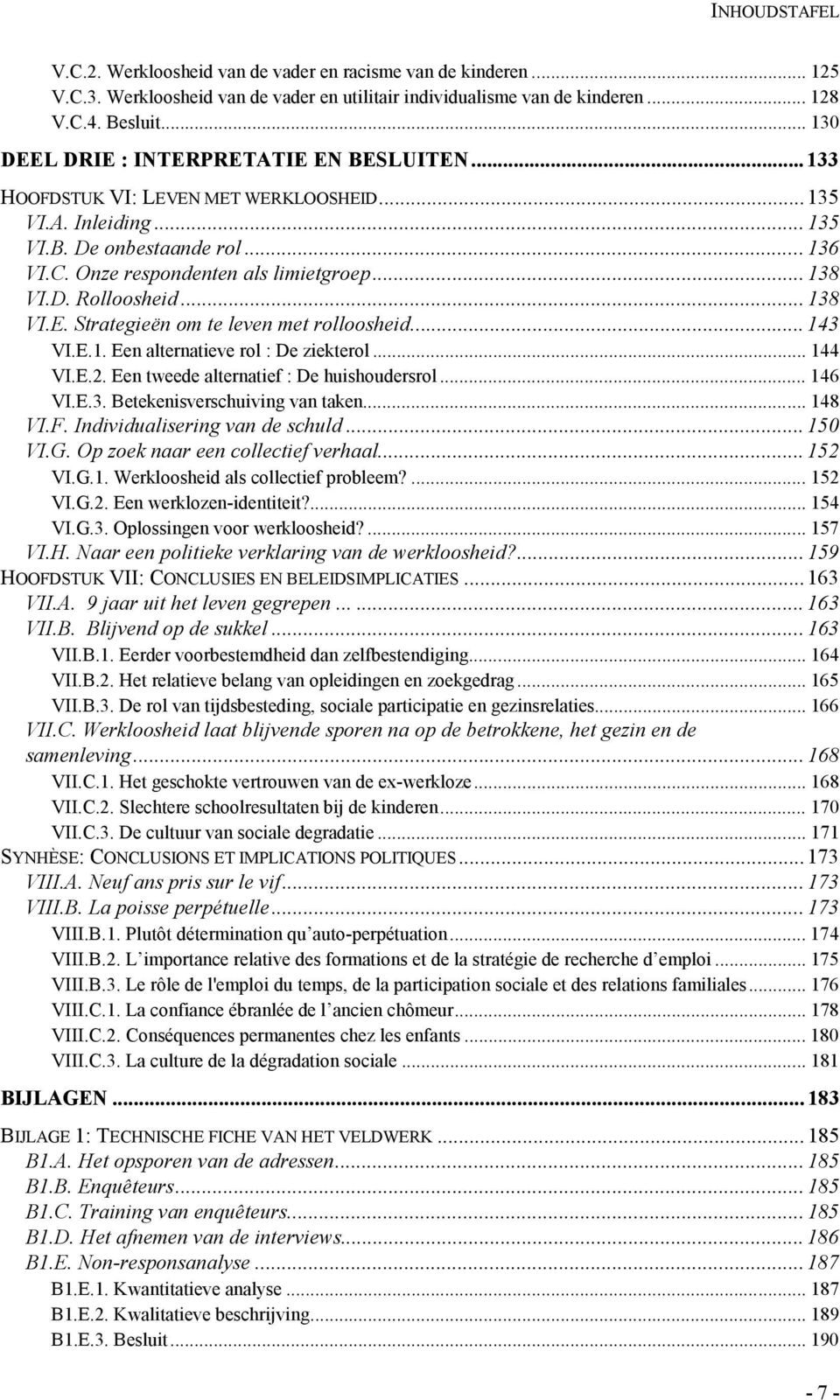 D. Rolloosheid... 138 VI.E. Strategieën om te leven met rolloosheid... 143 VI.E.1. Een alternatieve rol : De ziekterol... 144 VI.E.2. Een tweede alternatief : De huishoudersrol... 146 VI.E.3. Betekenisverschuiving van taken.