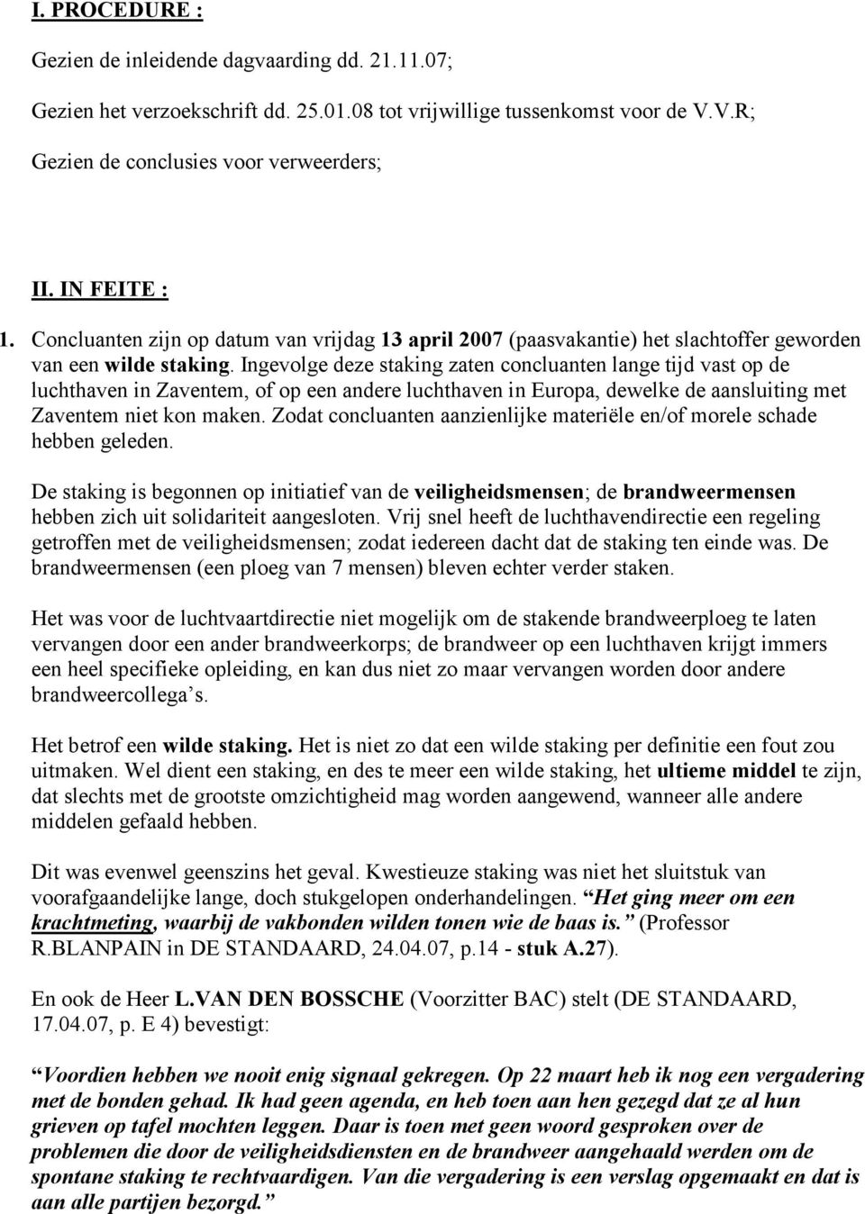 Ingevolge deze staking zaten concluanten lange tijd vast op de luchthaven in Zaventem, of op een andere luchthaven in Europa, dewelke de aansluiting met Zaventem niet kon maken.