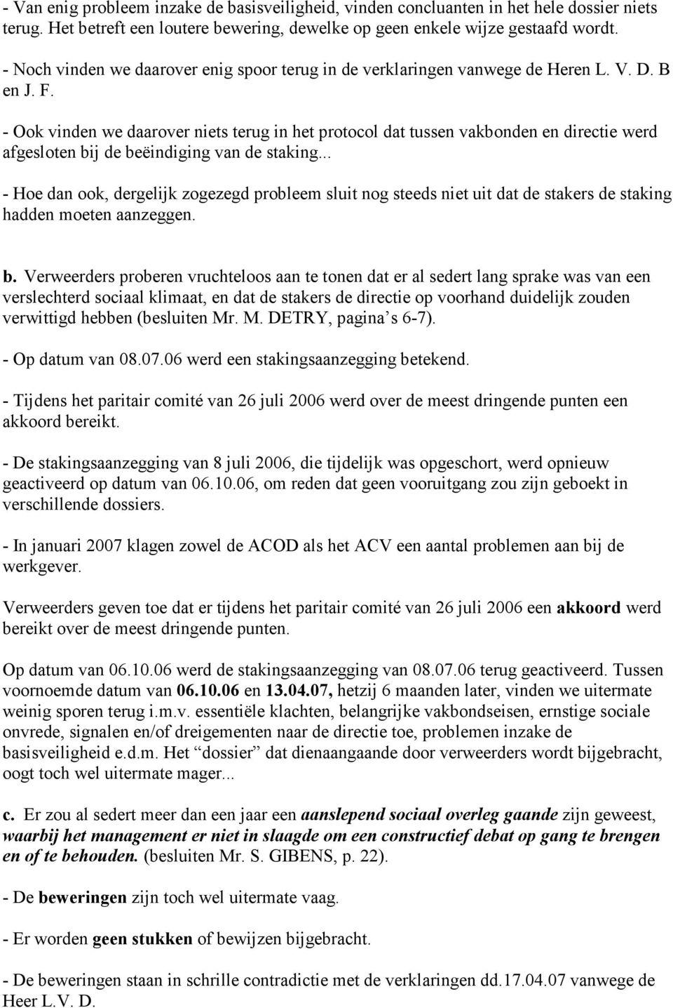 - Ook vinden we daarover niets terug in het protocol dat tussen vakbonden en directie werd afgesloten bij de beëindiging van de staking.