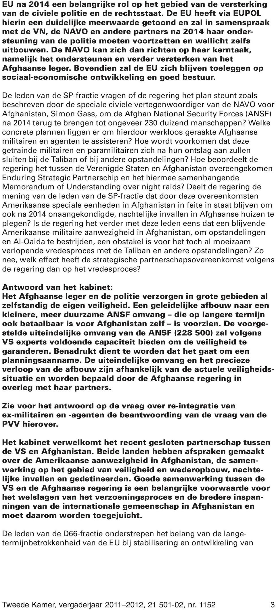 zelfs uitbouwen. De NAVO kan zich dan richten op haar kerntaak, namelijk het ondersteunen en verder versterken van het Afghaanse leger.