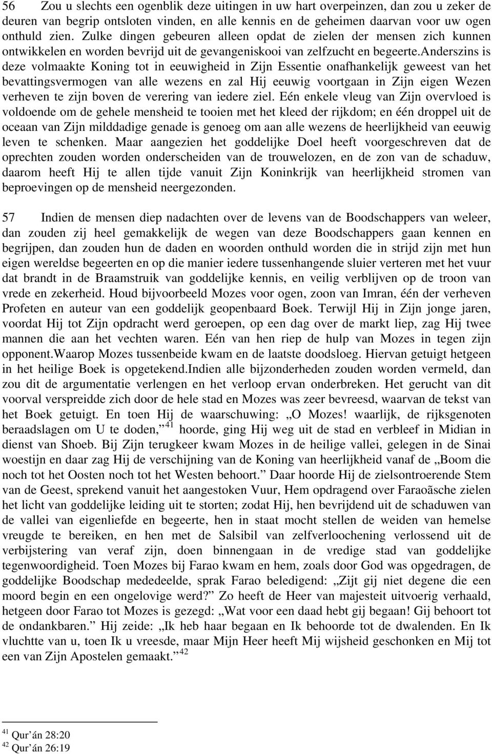 anderszins is deze volmaakte Koning tot in eeuwigheid in Zijn Essentie onafhankelijk geweest van het bevattingsvermogen van alle wezens en zal Hij eeuwig voortgaan in Zijn eigen Wezen verheven te