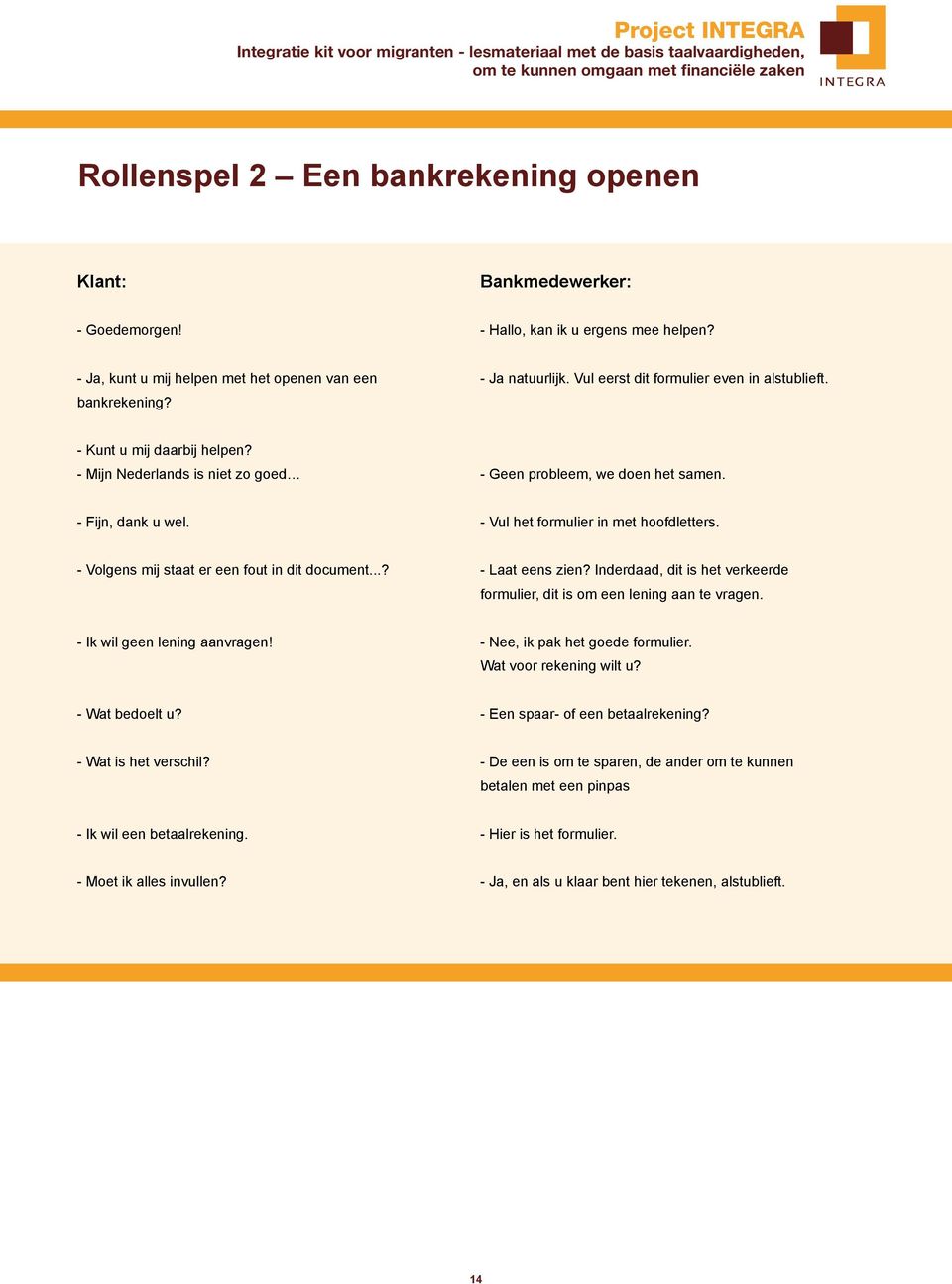 - Vul het formulier in met hoofdletters. - Volgens mij staat er een fout in dit document...? - Laat eens zien? Inderdaad, dit is het verkeerde formulier, dit is om een lening aan te vragen.