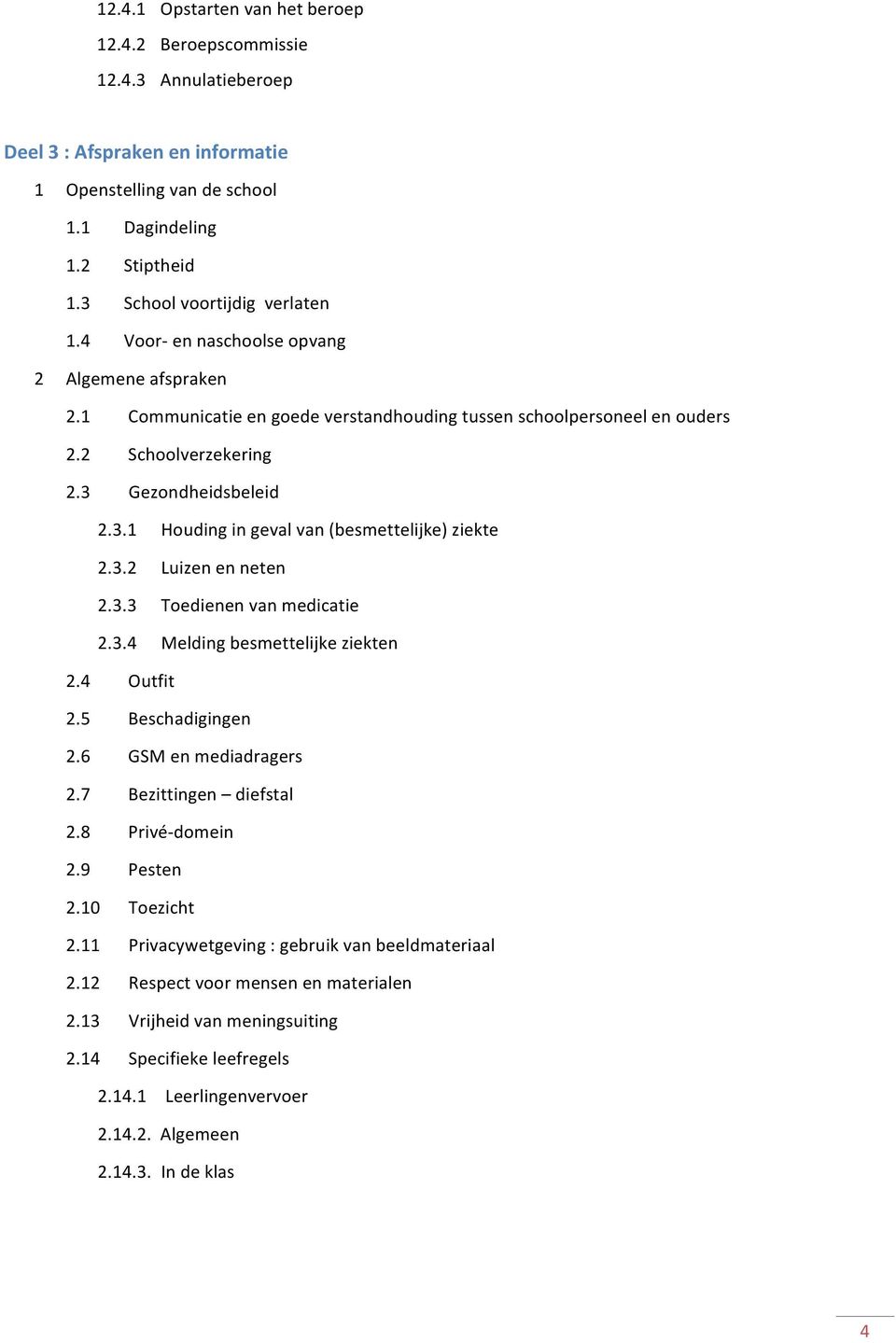 3 Gezondheidsbeleid 2.3.1 Houding in geval van (besmettelijke) ziekte 2.3.2 Luizen en neten 2.3.3 Toedienen van medicatie 2.3.4 Melding besmettelijke ziekten 2.4 Outfit 2.5 Beschadigingen 2.