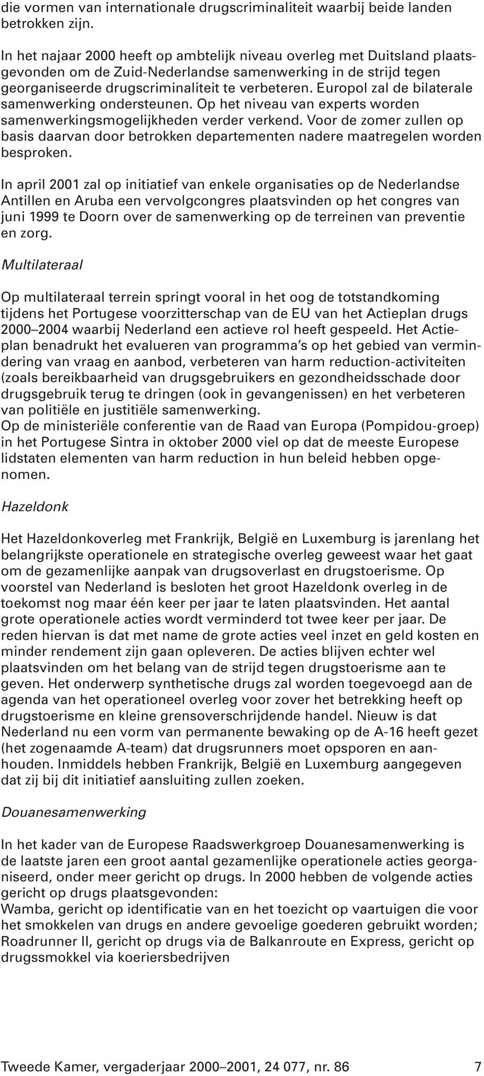 Europol zal de bilaterale samenwerking ondersteunen. Op het niveau van experts worden samenwerkingsmogelijkheden verder verkend.