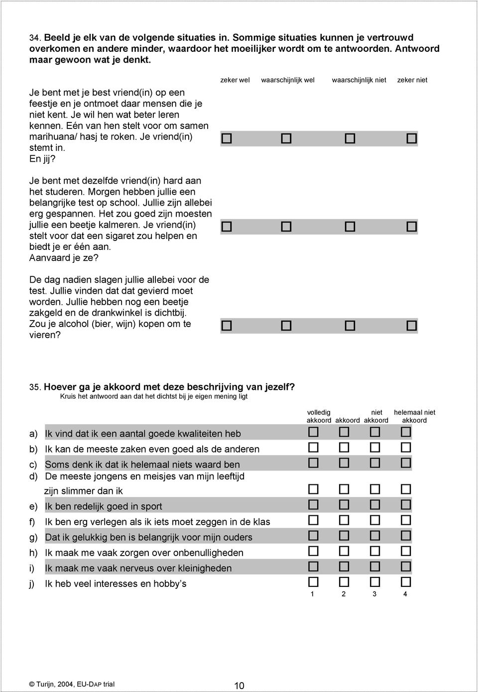 Je vriend(in) stemt in. En jij? Je bent met dezelfde vriend(in) hard aan het studeren. Morgen hebben jullie een belangrijke test op school. Jullie zijn allebei gespannen.