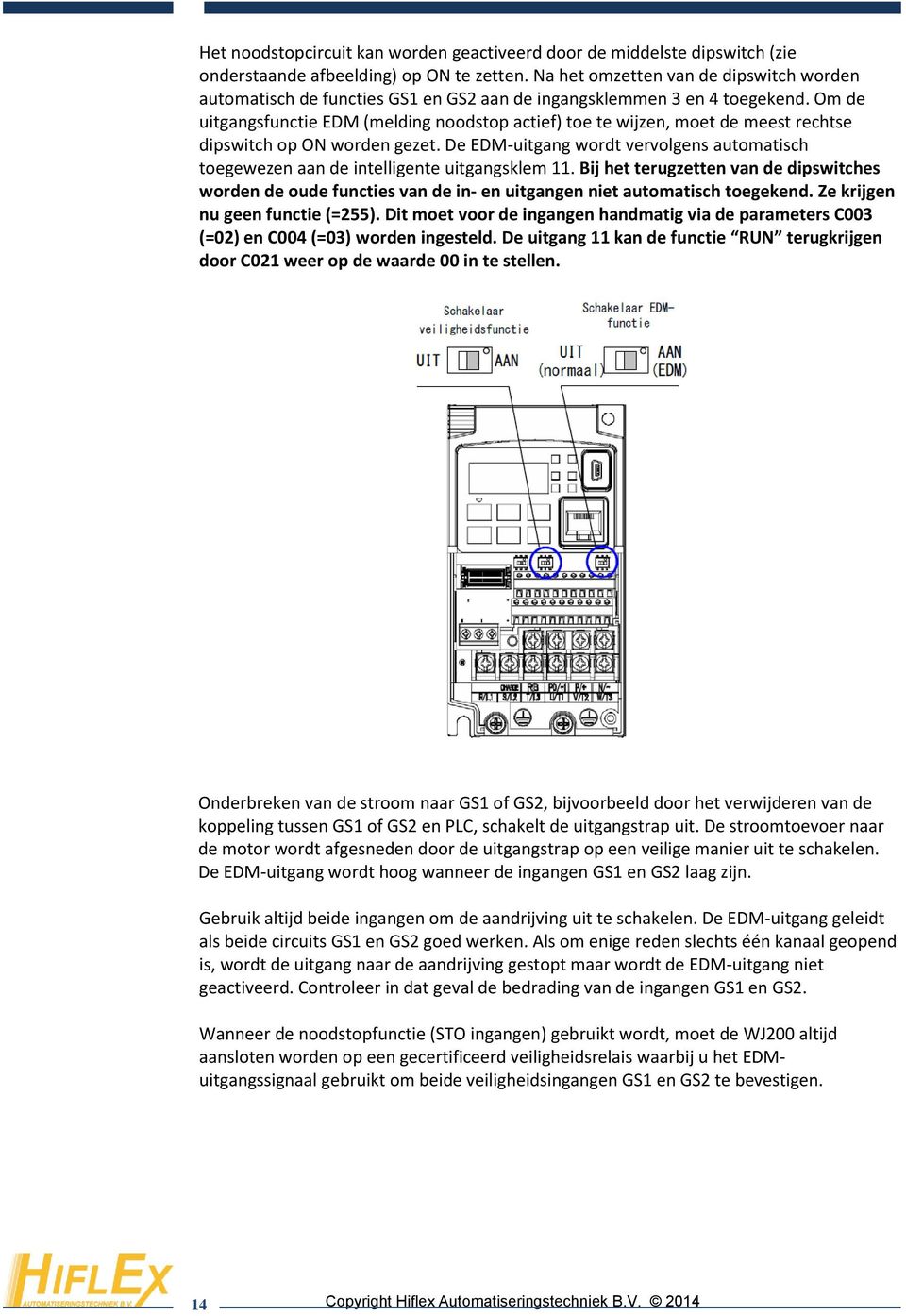 Om de uitgangsfunctie EDM (melding noodstop actief) toe te wijzen, moet de meest rechtse dipswitch op ON worden gezet.