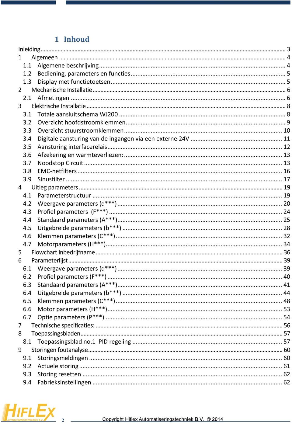 4 Digitale aansturing van de ingangen via een externe 24V... 11 3.5 Aansturing interfacerelais... 12 3.6 Afzekering en warmteverliezen:... 13 3.7 Noodstop Circuit... 13 3.8 EMC-netfilters... 16 3.