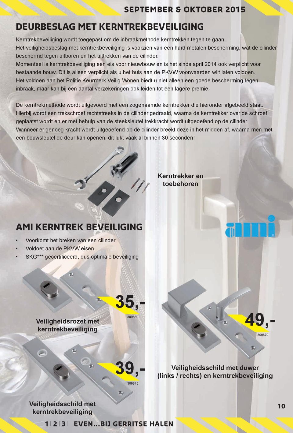 Momenteel is kerntrekbeveiliging een eis voor nieuwbouw en is het sinds april 2014 ook verplicht voor bestaande bouw. Dit is alleen verplicht als u het huis aan de PKVW voorwaarden wilt laten voldoen.