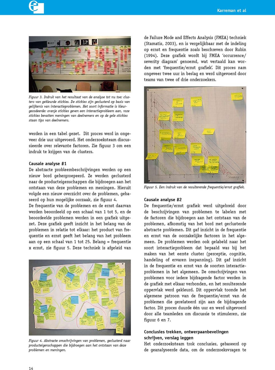 Dit proces nam ongeveer twee uur in beslag en werd uitgevoerd door teams van twee of drie onderzoekers. Figuur 3. Indruk van het resultaat van de analyse tot nu toe: clusters van gekleurde stickies.