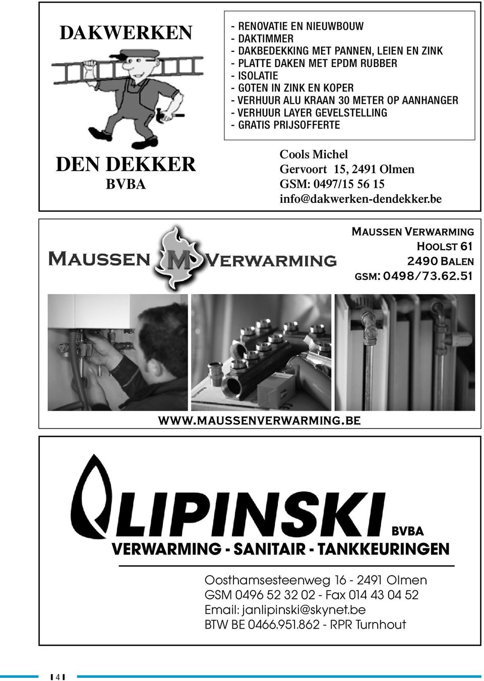 Olmen GSM: 0497/15 56 15 info@dakwerken-dendekker.be Maussen Verwarming Hoolst 61 2490 Balen gsm: 0498/73.62.51 www.maussenverwarming.