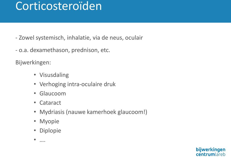 Bijwerkingen: Visusdaling Verhoging intra-oculaire druk