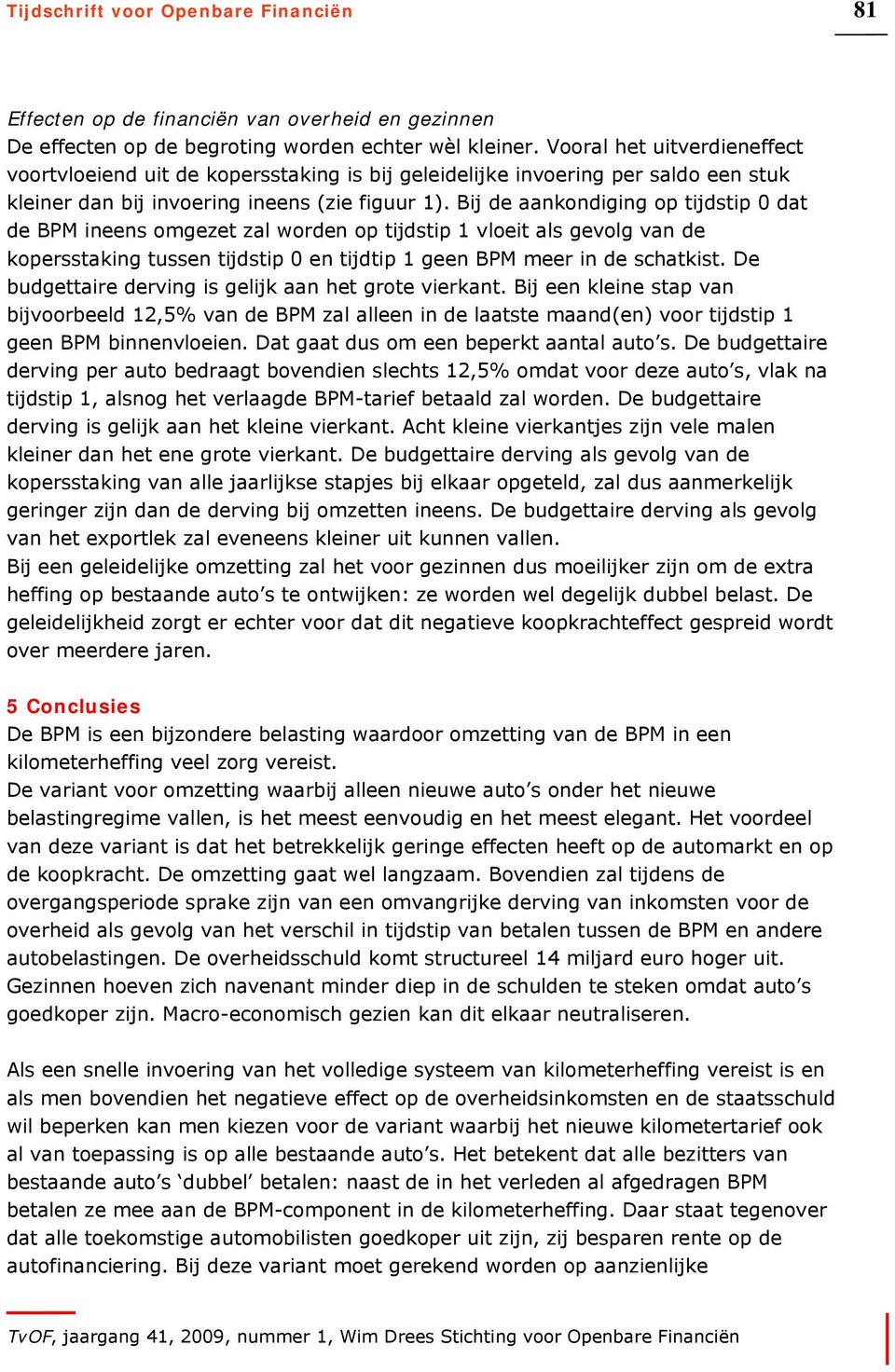 Bij de aankondiging op tijdstip 0 dat de BPM ineens omgezet zal worden op tijdstip 1 vloeit als gevolg van de kopersstaking tussen tijdstip 0 en tijdtip 1 geen BPM meer in de schatkist.