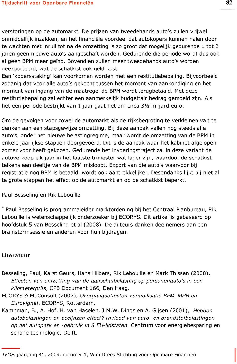 gedurende 1 tot 2 jaren geen nieuwe auto s aangeschaft worden. Gedurende die periode wordt dus ook al geen BPM meer geïnd.