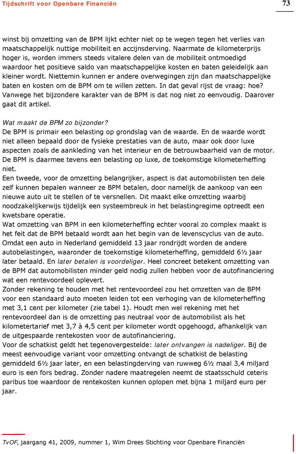 Niettemin kunnen er andere overwegingen zijn dan maatschappelijke baten en kosten om de BPM om te willen zetten. In dat geval rijst de vraag: hoe?