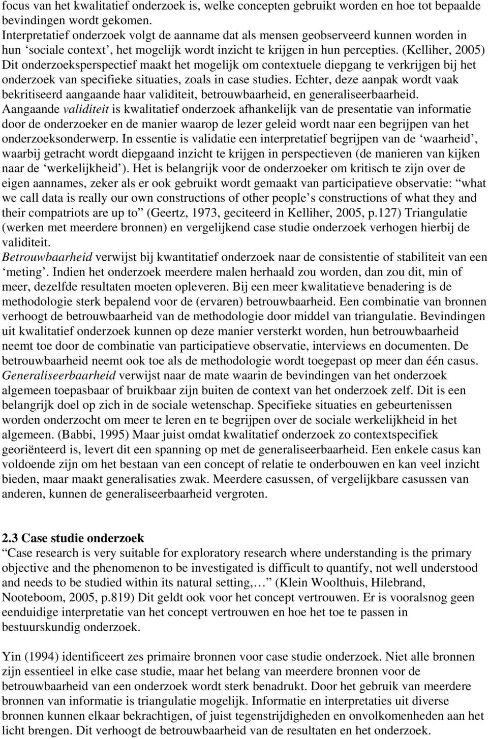 (Kelliher, 2005) Dit onderzoeksperspectief maakt het mogelijk om contextuele diepgang te verkrijgen bij het onderzoek van specifieke situaties, zoals in case studies.