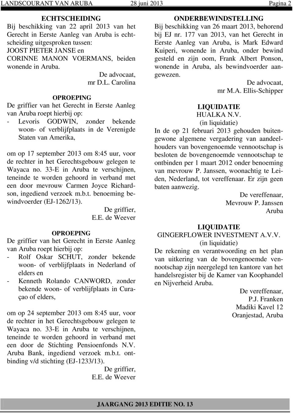 177 van 2013, van het Gerecht in uitgesproken tussen: Eerste Aanleg van Aruba, is Mark Edward JOOST PIETER JANSE en Kuiperi, wonende in Aruba, onder bewind CORINNE MANON VOERMANS, beiden gesteld en
