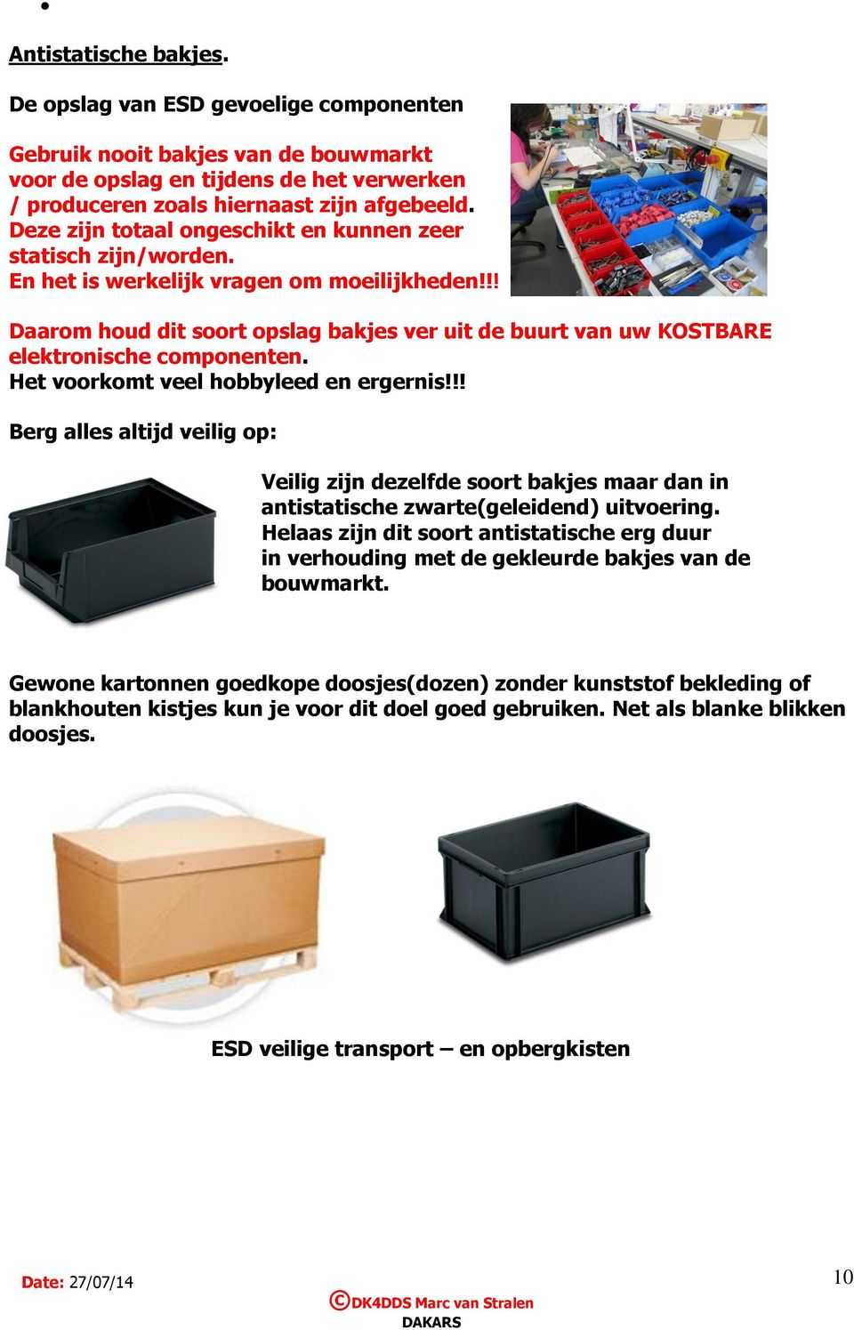 !! Daarom houd dit soort opslag bakjes ver uit de buurt van uw KOSTBARE elektronische componenten. Het voorkomt veel hobbyleed en ergernis!