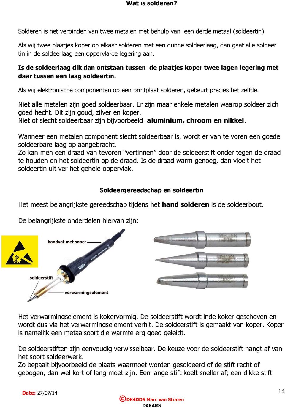 soldeerlaag een oppervlakte legering aan. Is de soldeerlaag dik dan ontstaan tussen de plaatjes koper twee lagen legering met daar tussen een laag soldeertin.