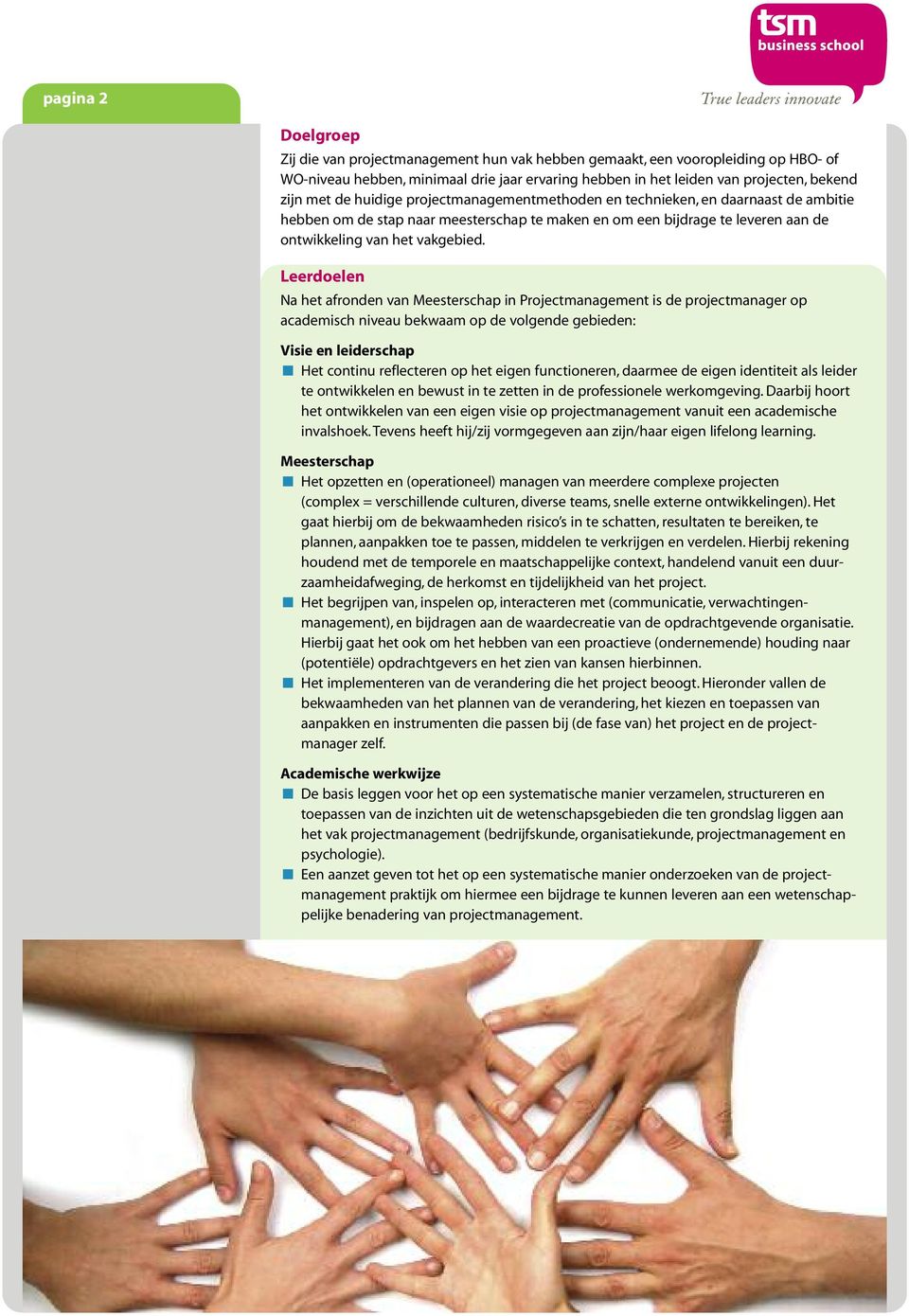 Leerdoelen Na het afronden van Meesterschap in Projectmanagement is de projectmanager op academisch niveau bekwaam op de volgende gebieden: Visie en leiderschap r Het continu reflecteren op het eigen