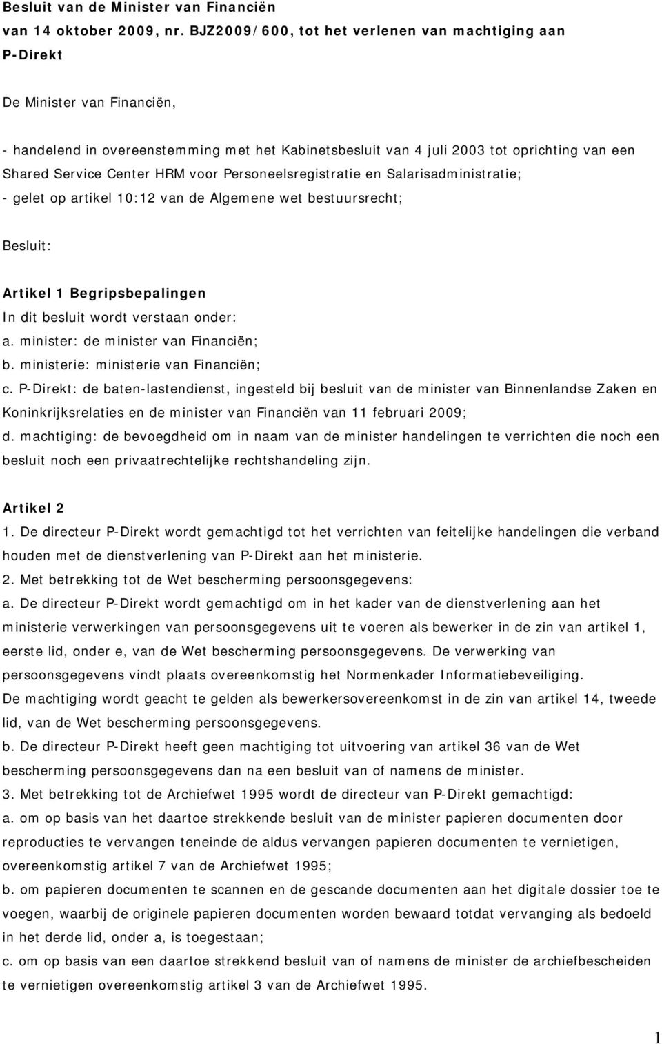 Center HRM voor Personeelsregistratie en Salarisadministratie; - gelet op artikel 10:12 van de Algemene wet bestuursrecht; Besluit: Artikel 1 Begripsbepalingen In dit besluit wordt verstaan onder: a.