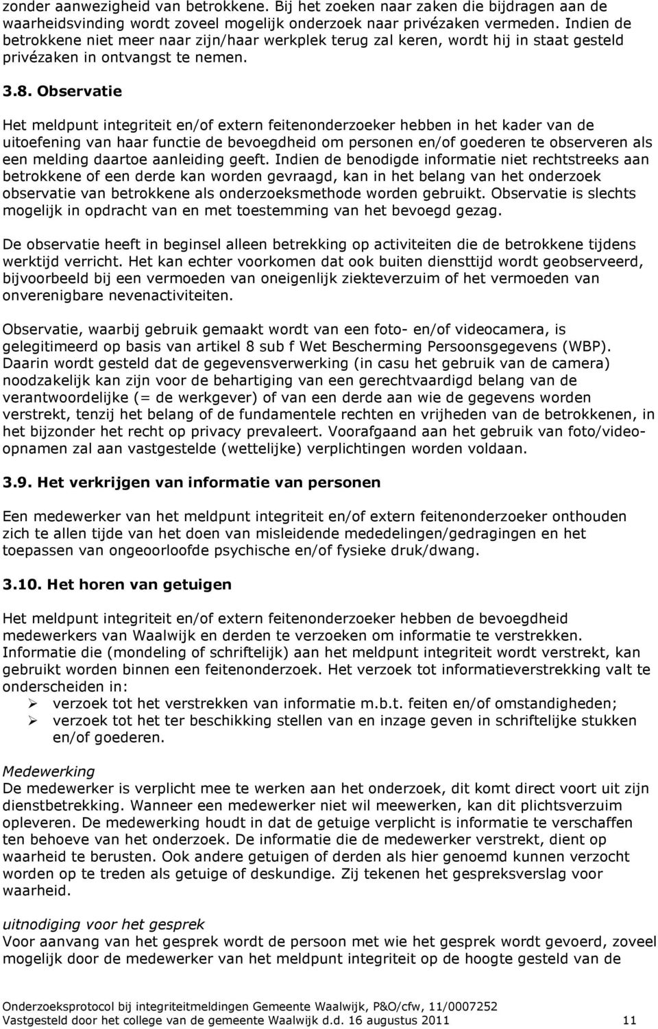 Observatie Het meldpunt integriteit en/of extern feitenonderzoeker hebben in het kader van de uitoefening van haar functie de bevoegdheid om personen en/of goederen te observeren als een melding