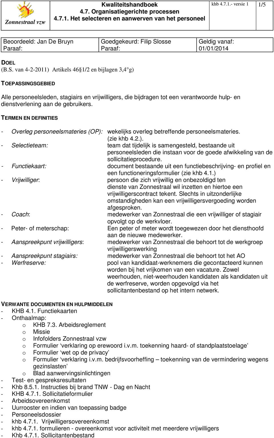 van 4-2-2011) Artikels 46 1/2 en bijlagen 3,4 g) TOEPASSINGSGEBIED Alle personeelsleden, stagiairs en vrijwilligers, die bijdragen tot een verantwoorde hulp- en dienstverlening aan de gebruikers.