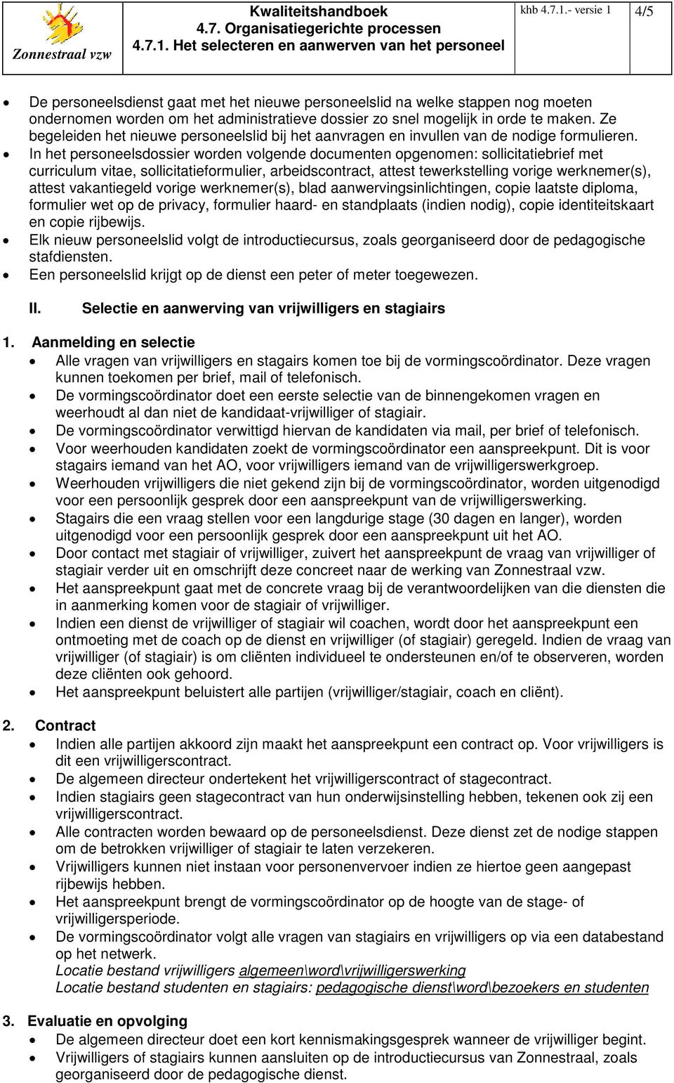 In het personeelsdossier worden volgende documenten opgenomen: sollicitatiebrief met curriculum vitae, sollicitatieformulier, arbeidscontract, attest tewerkstelling vorige werknemer(s), attest