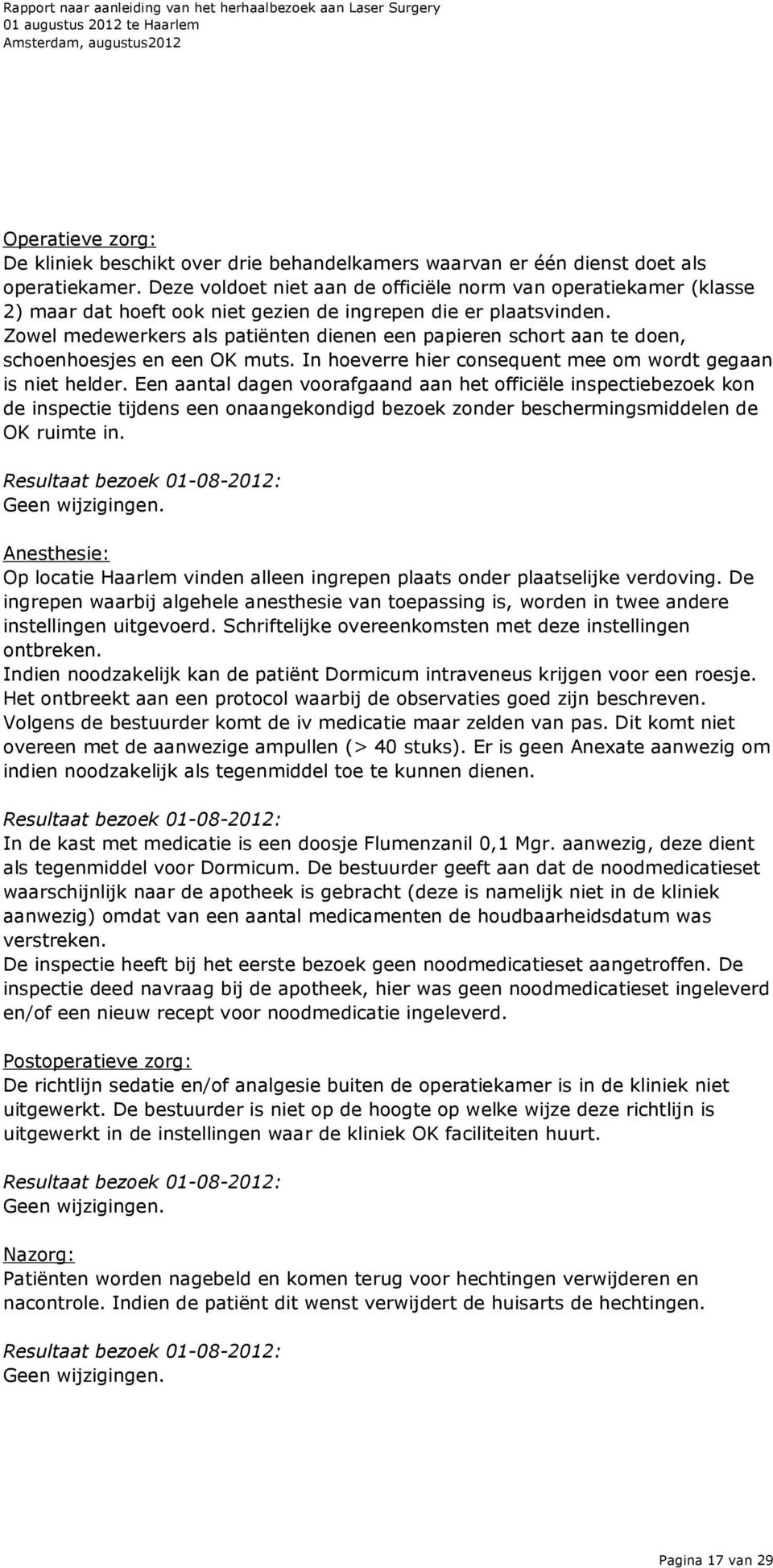 Zwel medewerkers als patiënten dienen een papieren schrt aan te den, schenhesjes en een OK muts. In heverre hier cnsequent mee m wrdt gegaan is niet helder.