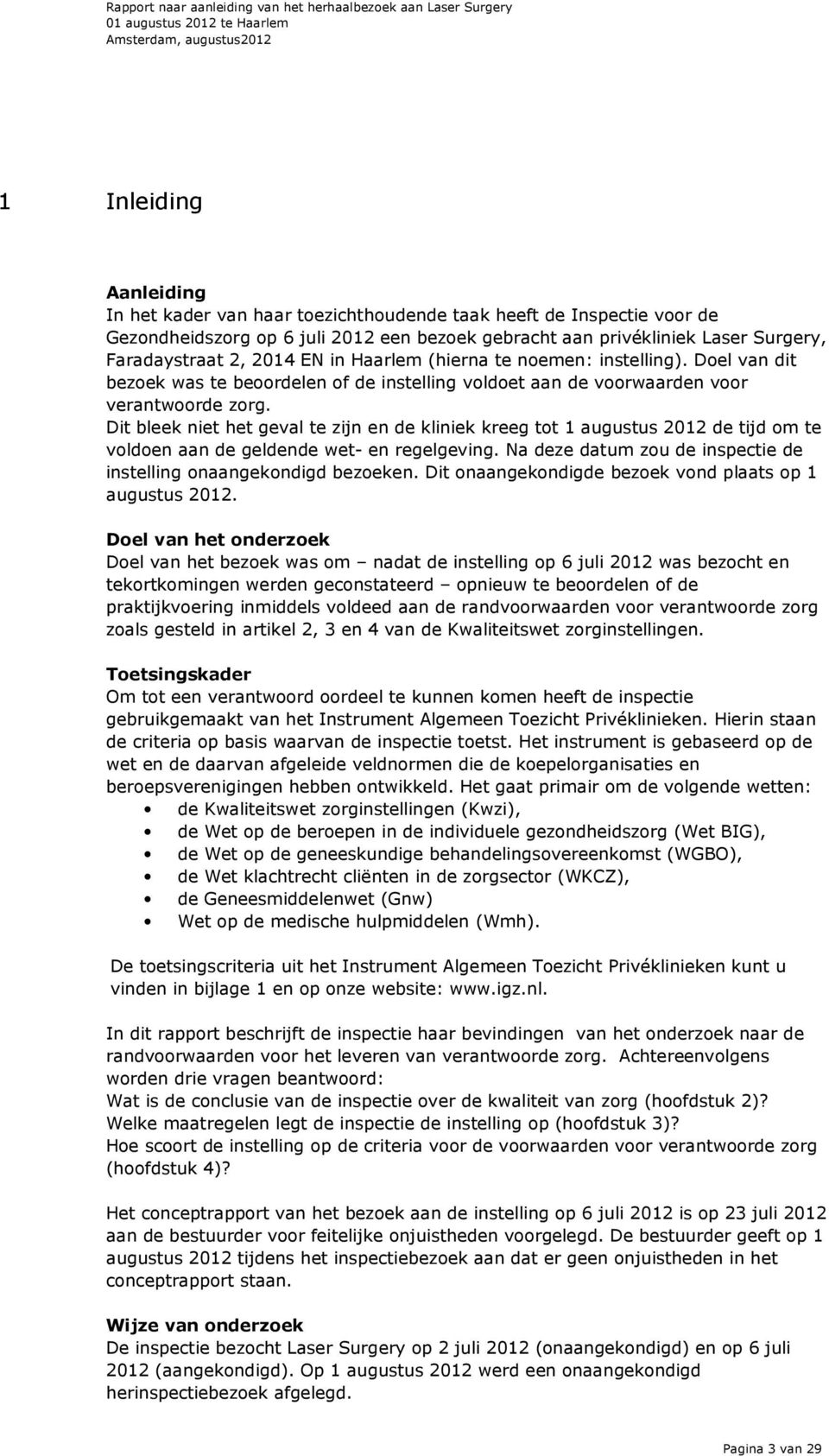 Dit bleek niet het geval te zijn en de kliniek kreeg tt 1 augustus de tijd m te vlden aan de geldende wet- en regelgeving. Na deze datum zu de inspectie de instelling naangekndigd bezeken.