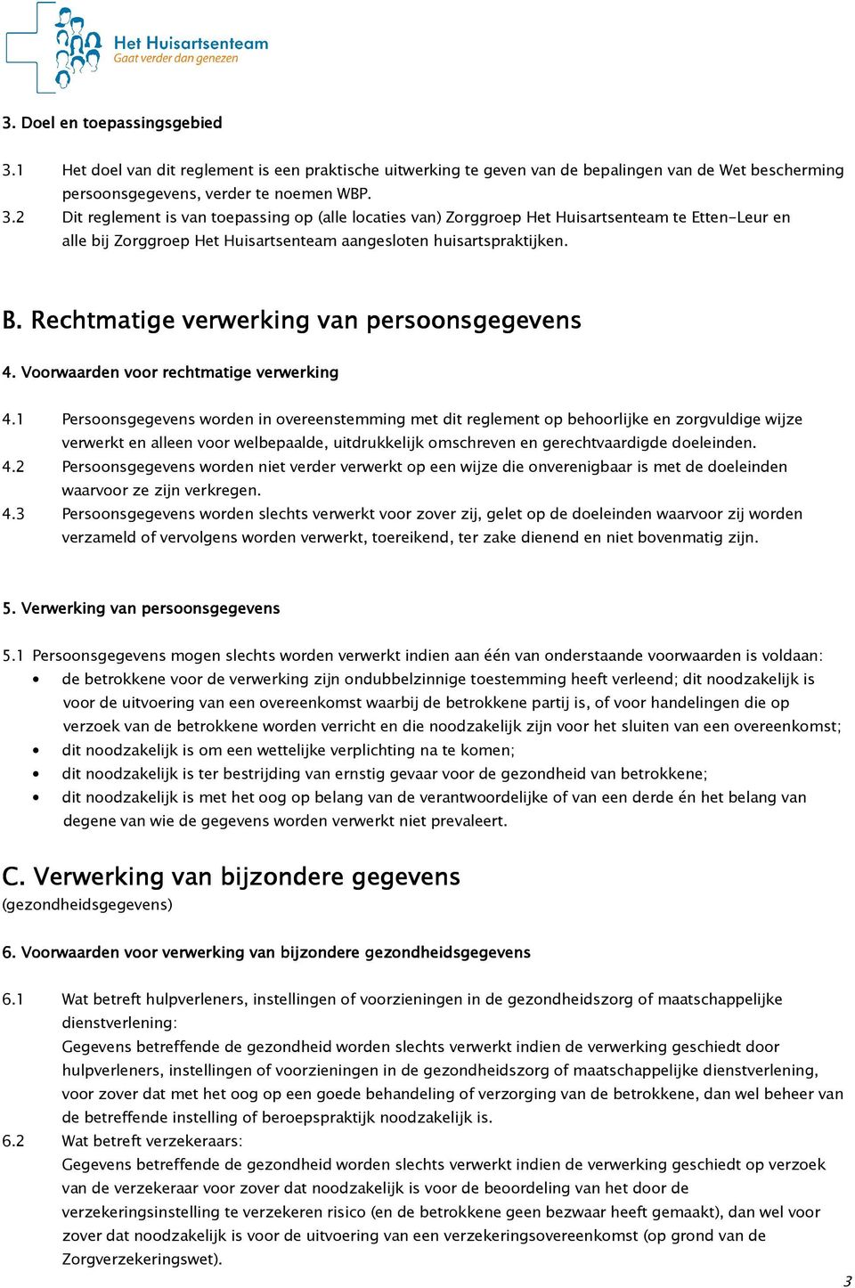 2 Dit reglement is van toepassing op (alle locaties van) Zorggroep Het Huisartsenteam te Etten-Leur en alle bij Zorggroep Het Huisartsenteam aangesloten huisartspraktijken. B.